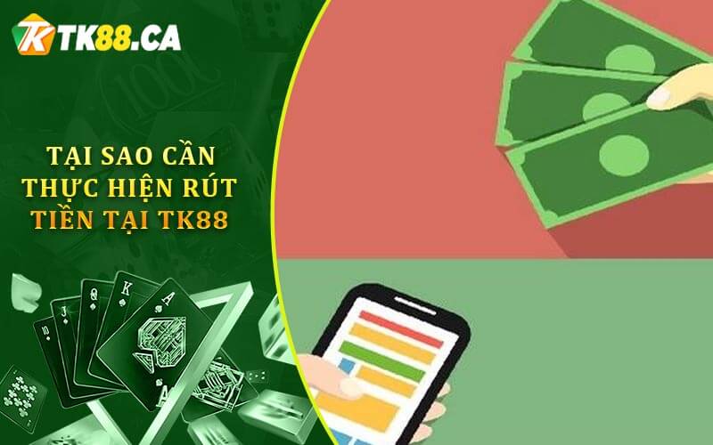 Tại sao cần thực hiện rút tiền tại TK88