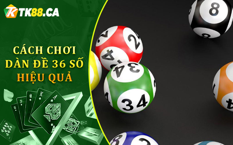 Cách Chơi Dàn Đề 36 Số Hiệu Quả