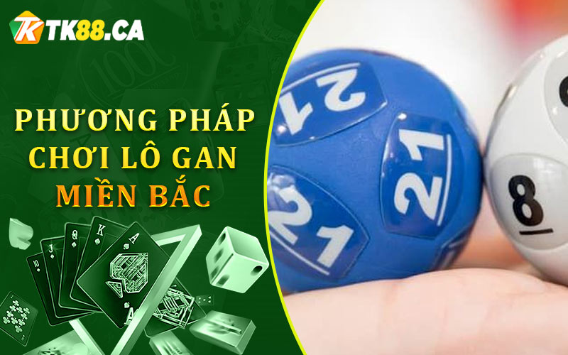 Phương pháp chơi lô gan miền Bắc Phương pháp chơi lô gan miền Bắc