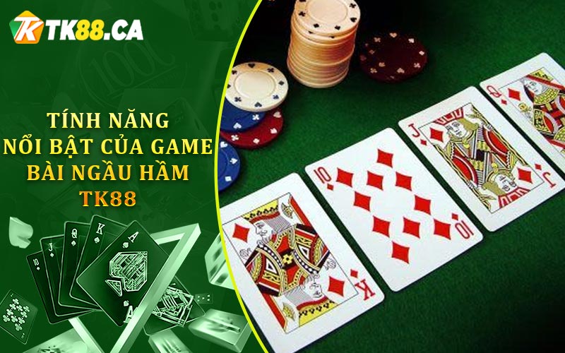 Tính Năng Nổi Bật Của Game Bài Ngầu Hầm TK88