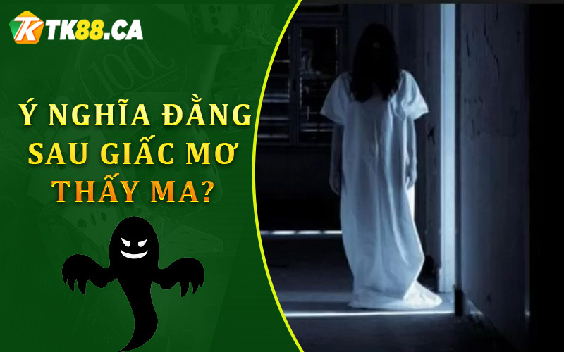 Ý nghĩa đằng sau giấc mơ thấy ma là gì?