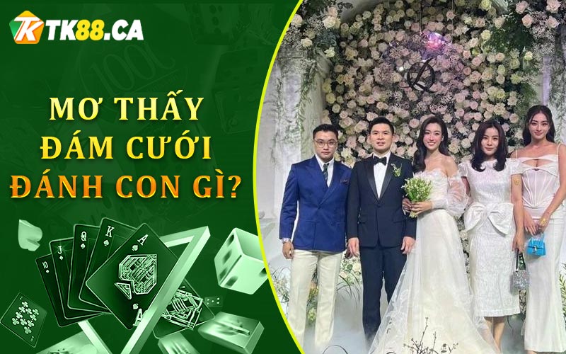 Mơ thấy đám cưới đánh con gì? Mơ thấy đám cưới đánh con gì?