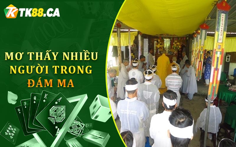 Mơ thấy nhiều người trong đám ma Mơ thấy nhiều người trong đám ma
