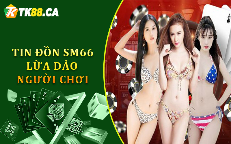 Sự thật phía sau tin đồn SM66 lừa đảo người chơi Sự thật phía sau tin đồn SM66 lừa đảo người chơi