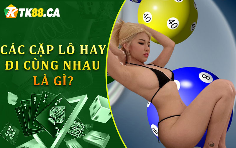 Các cặp lô hay đi cùng nhau nghĩa là gì? Các cặp lô hay đi cùng nhau nghĩa là gì?