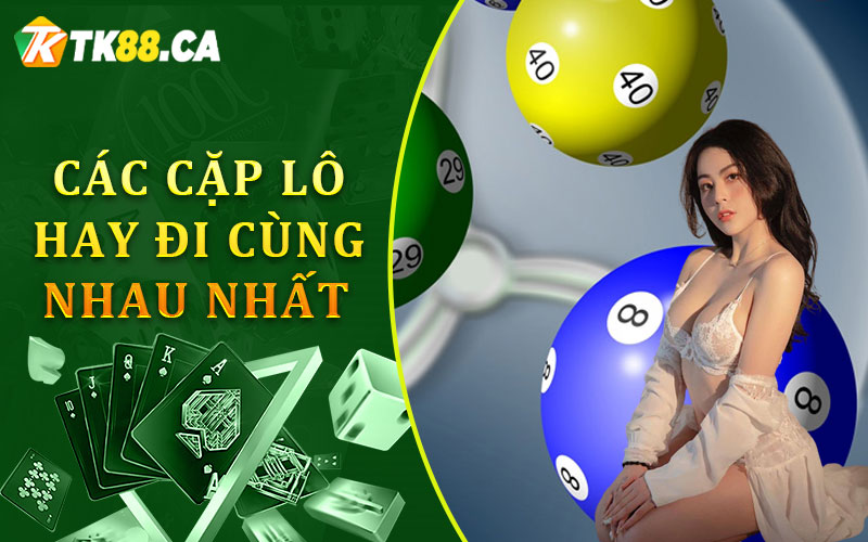 Các cặp lô hay đi cùng nhau nhất Các cặp lô hay đi cùng nhau nhất