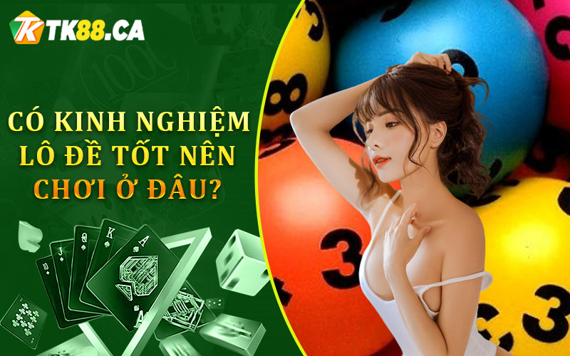 Khi có kinh nghiệm lô đề tốt nên chơi ở đâu? Khi có kinh nghiệm lô đề tốt nên chơi ở đâu?