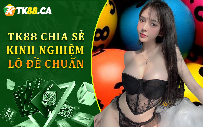 TK88 chia sẻ kinh nghiệm lô đề chuẩn TK88 chia sẻ kinh nghiệm lô đề chuẩn
