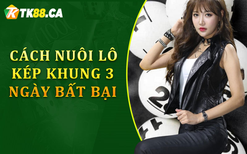 Cách nuôi lô kép khung 3 ngày bất bại Cách nuôi lô kép khung 3 ngày bất bại