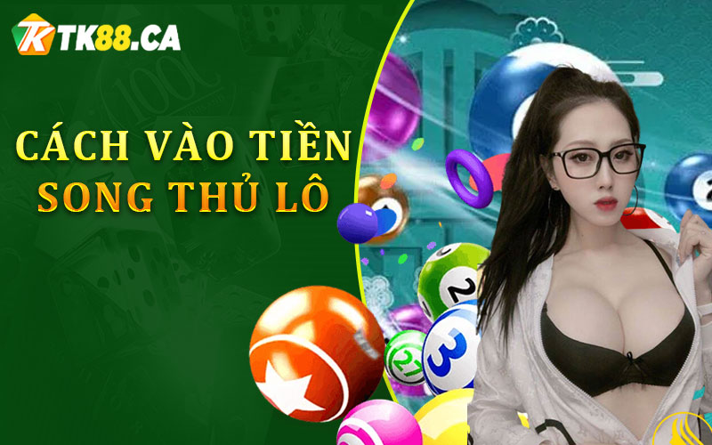 Cách vào tiền cho song thủ lô Cách vào tiền cho song thủ lô