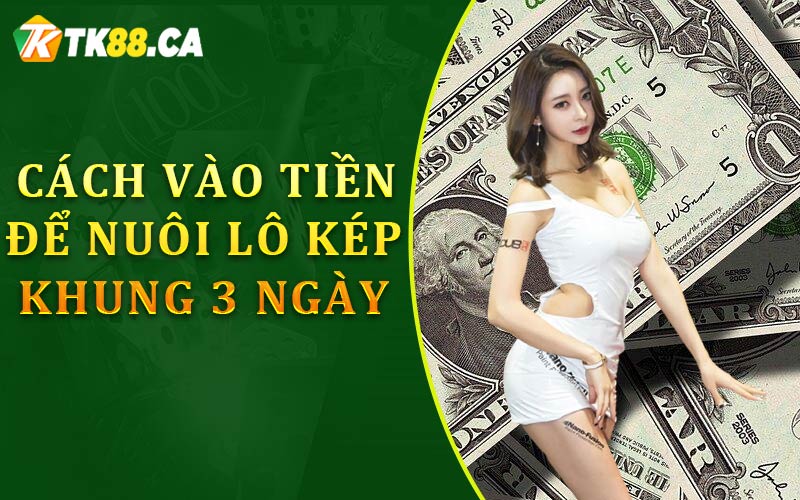 Cách vào tiền để nuôi lô kép khung 3 ngày Cách vào tiền để nuôi lô kép khung 3 ngày